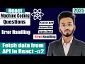 How to Fetch Data from API in react Error Handling react machine coding interview questions