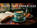 Download Lagu Happy September Jazz 🍊 Exquisite Morning Coffee Jazz \u0026 Elegant Bossa Nova Music for study \u0026 Joyful