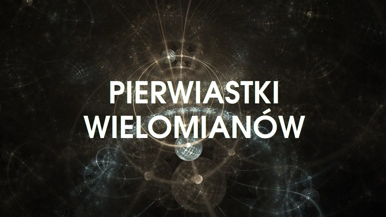 WMO6: Pierwiastki wielomianów cz. 1