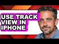 How to Use Track View in Iphone - Easy Guide