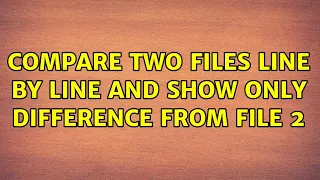 Compare two files line by line and show only difference from file 2 2 Solutions