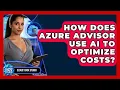 How Does Azure Advisor Use AI To Optimize Costs - Cloud Stack Studio