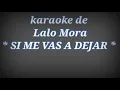 Lalo Mora, SI ME VAS A DEJAR (karaoke desvocalizado)