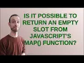 Is it possible to return an empty slot from JavaScript s map function