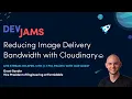 DevJams Live Stream Reducing Image Delivery Bandwidth with Cloudinary