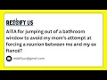 AITA for jumping out of a bathroom window to avoid my ex fiance