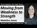 Moving from Weakness to Strength - Powerful Prophetic Encouragement from Madeline James