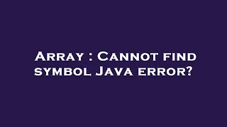 Array Cannot find symbol Java error