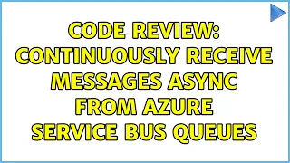 Code Review Continuously receive messages async from Azure Service Bus Queues