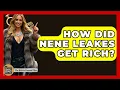 How Did NeNe Leakes Get Rich - The Rich And Famous Files