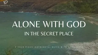 Alone With God In The Secret Place 4 Hour Instrumental Worship Prayer Music