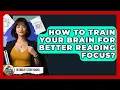 How To Train Your Brain For Better Reading Focus - Ultimate Study Hacks