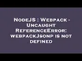 NodeJS Webpack - Uncaught ReferenceError webpackJsonp is not defined