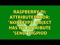 Raspberry Pi AttributeError NoneType object has no attribute send pigpiod 2 Solutions