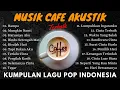 Lagu Kumpulan Musik Akustik Terbaru - Musik Akustik Terbaik Untuk Santai Di Cafe - Lagu Pop Indonesia