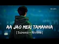Lagu Aa Jao Meri Tamanna (Slowed + Reverb) | Javed Ali, Jojo | Ajab Prem Ki Ghazab Kahani | SR Lofi