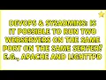 Is it possible to run two webservers on the same port on the same server E g Apache and Lighttpd