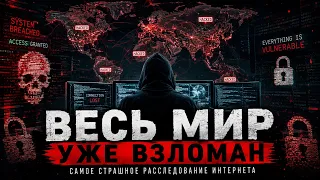 ВЕСЬ МИР УЖЕ ВЗЛОМАН: Самое страшное расследование Интернета