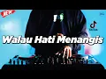 DJ WALAU HATI MENANGIS REMIX NOSTALGIA FULLBASS TERBARU 2024