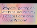 Why am I getting an AttributeError with my Pandas DataFrame in Python