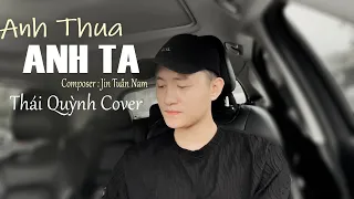 Anh Thua Anh Ta - Thái Quỳnh Cover Ver Nam | Anh Ấy Tốt Hơn Anh À, Anh Ta Cũng Thương Em À
