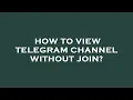 How to view telegram channel without join