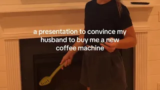 A PRESENTATION TO CONVINCE MY HUSBAND TO BUY ME A NEW COFFEE MACHINE