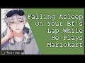 Falling Asleep on Your Bf s Lap while He Plays Mariokart Comfort Kissing Sleep Aid M4A