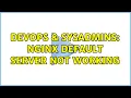 DevOps SysAdmins nginx default server not working 2 Solutions