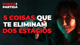 PDP #13: 5 coisas que te eliminam dos estágios