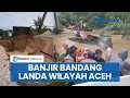 Lagu Detik-detik Banjir Bandang Landa Wilayah Aceh: 2 Orang Tewas, Ribuan Warga Mengungsi \u0026 Jalan Lumpuh