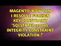 How can I resolve Foreign Key constraint SQLSTATE 23000 Integrity constraint violation
