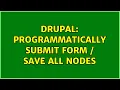 Drupal Programmatically submit form save all nodes