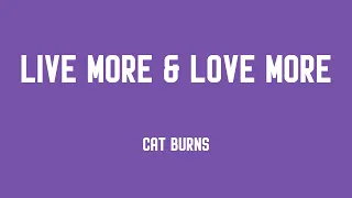 live more u0026 love more cat burns lyrics video