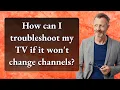 How can I troubleshoot my TV if it won t change channels