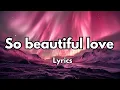 Lagu So Beautiful Love 💋||English (Lyrics) New Love Song ❤️ 2025🎵🎶🎧