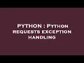 PYTHON Python requests exception handling