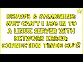 DevOps SysAdmins Why can t I log in to a linux server with network error Connection timed out