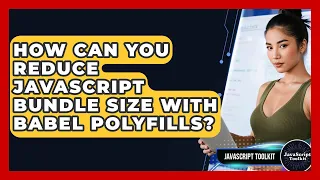 How Can You Reduce JavaScript Bundle Size With Babel Polyfills - JavaScript Toolkit
