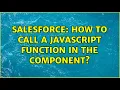 Salesforce How to call a javascript function in the component 2 Solutions