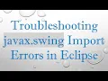 Troubleshooting javax swing Import Errors in Eclipse