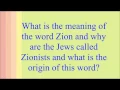 What is the meaning of the word Zion and why are the Jews called Zionists and what is the origin of