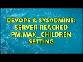 DevOps SysAdmins Server reached pm max - children setting