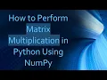 How to Perform Matrix Multiplication in Python Using NumPy