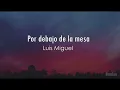 Luis Miguel - Por Debajo De La Mesa (Letra) ♡