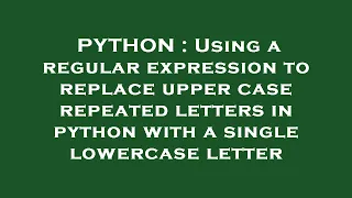 PYTHON Using a regular expression to replace upper case repeated letters in python with a single l