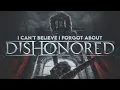 I Can t Believe I Forgot About Dishonored