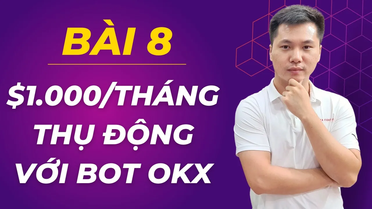 Outline Video Bài 8: Bí quyết tạo thu nhập Thụ Động $1.000/tháng với Bot Trading OKX