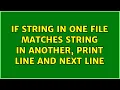 If string in one file matches string in another print line and next line 2 Solutions