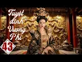 Lagu TUYỆT ĐỈNH VƯƠNG PHI - Tập 43 | Phim Cổ Trang Cung Đấu Trung Quốc Siêu Hay 2026 (Thuyết Minh)
